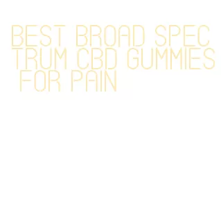 best broad spectrum cbd gummies for pain