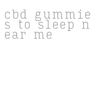 cbd gummies to sleep near me