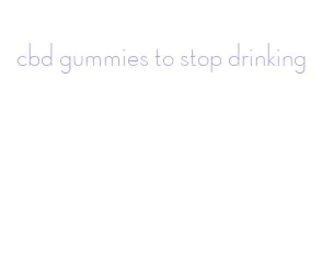 cbd gummies to stop drinking