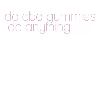 do cbd gummies do anything