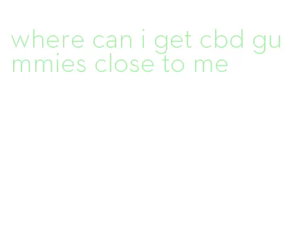 where can i get cbd gummies close to me