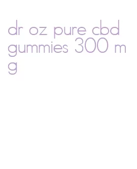 dr oz pure cbd gummies 300 mg