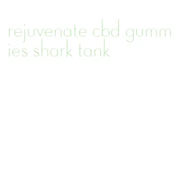 rejuvenate cbd gummies shark tank