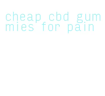 cheap cbd gummies for pain