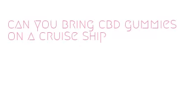 can you bring cbd gummies on a cruise ship