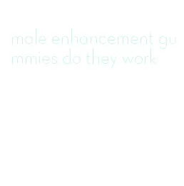 male enhancement gummies do they work