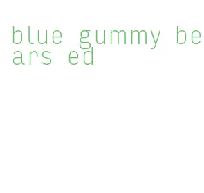 blue gummy bears ed