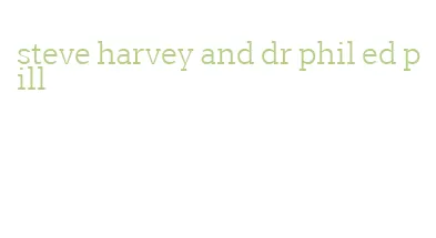 steve harvey and dr phil ed pill