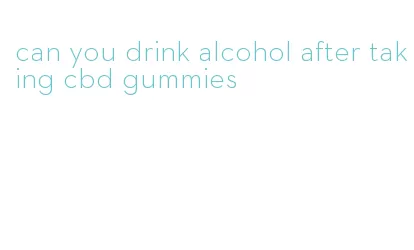 can you drink alcohol after taking cbd gummies