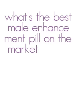 what's the best male enhancement pill on the market