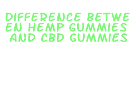 difference between hemp gummies and cbd gummies