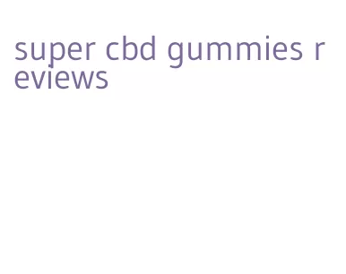 super cbd gummies reviews