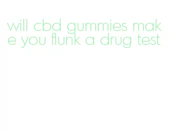 will cbd gummies make you flunk a drug test