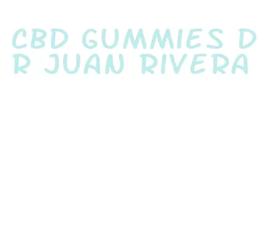 cbd gummies dr juan rivera