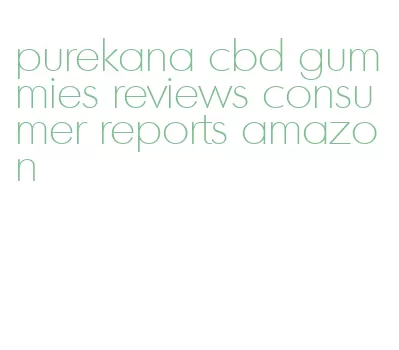 purekana cbd gummies reviews consumer reports amazon
