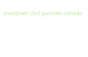 evergreen cbd gummies canada