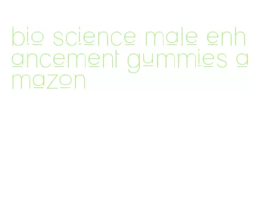 bio science male enhancement gummies amazon