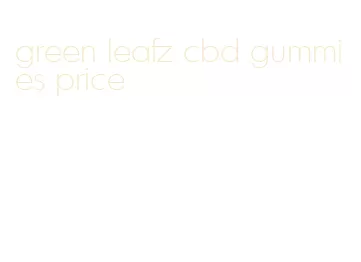 green leafz cbd gummies price