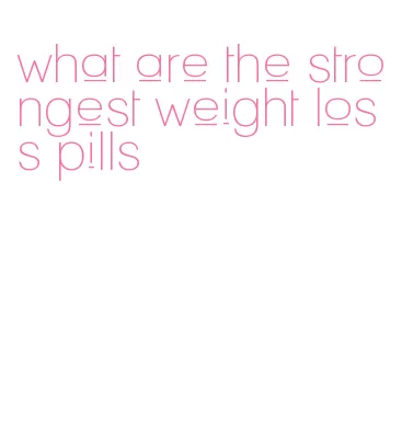 what are the strongest weight loss pills