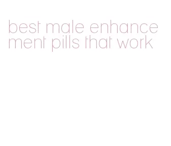 best male enhancement pills that work