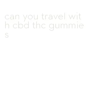 can you travel with cbd thc gummies