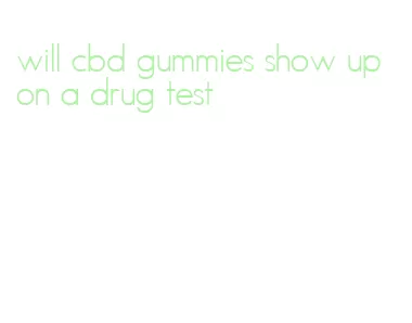 will cbd gummies show up on a drug test