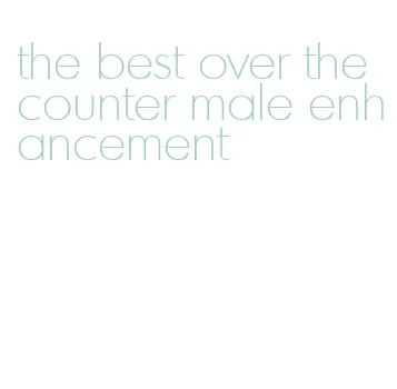 the best over the counter male enhancement