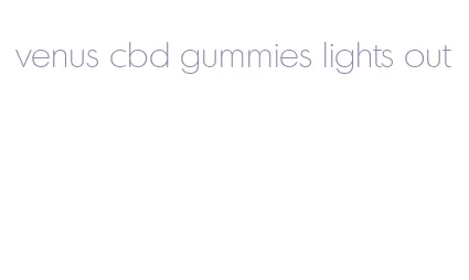 venus cbd gummies lights out