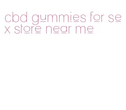 cbd gummies for sex store near me