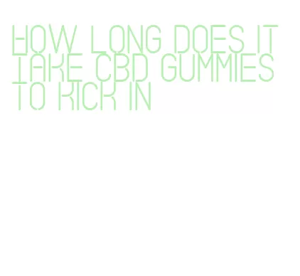 how long does it take cbd gummies to kick in