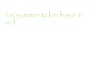 cbd gummies to last longer in bed