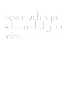 how much is pure kana cbd gummies