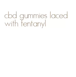 cbd gummies laced with fentanyl