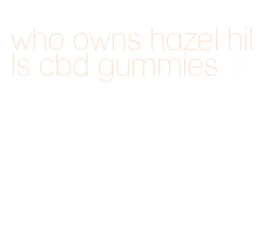 who owns hazel hills cbd gummies