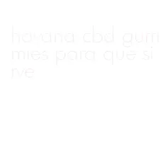 havana cbd gummies para que sirve