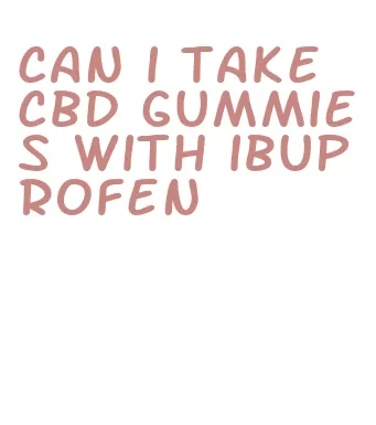 can i take cbd gummies with ibuprofen
