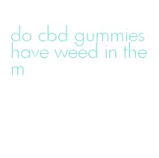 do cbd gummies have weed in them