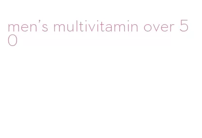 men's multivitamin over 50
