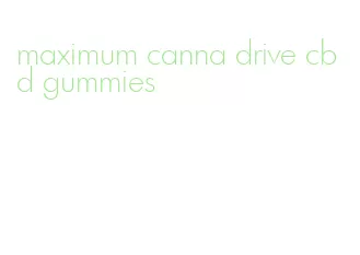 maximum canna drive cbd gummies