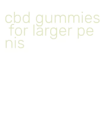 cbd gummies for larger penis