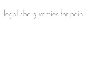 legal cbd gummies for pain