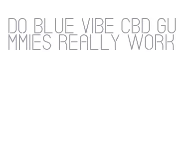 do blue vibe cbd gummies really work