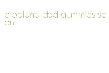 bioblend cbd gummies scam