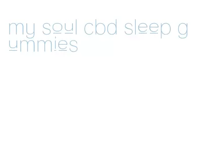 my soul cbd sleep gummies