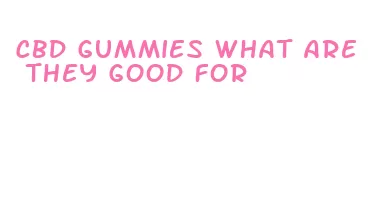 cbd gummies what are they good for