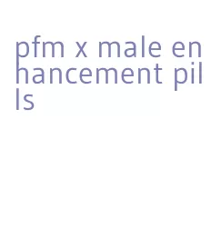pfm x male enhancement pills