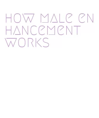 how male enhancement works