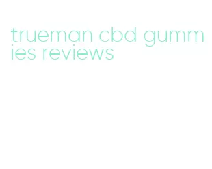 trueman cbd gummies reviews