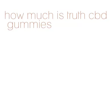 how much is truth cbd gummies