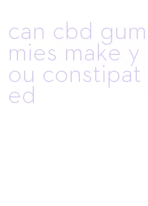 can cbd gummies make you constipated